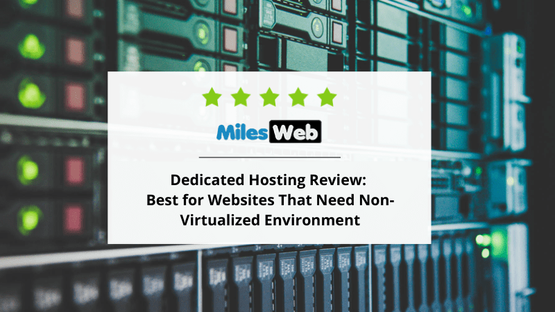 MilesWeb Dedicated Hosting Review: Best for Websites That Need Non-Virtualized Environment